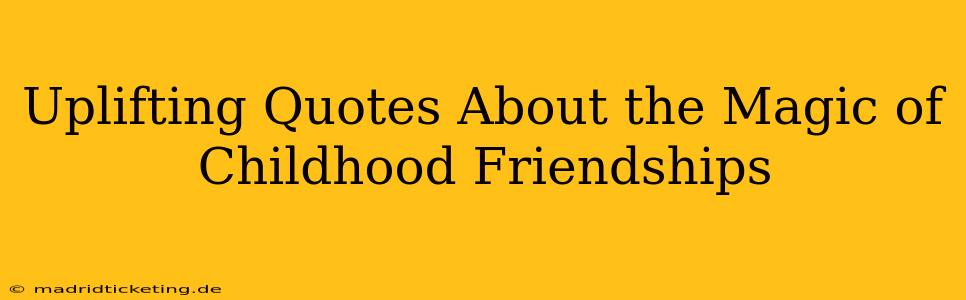 Uplifting Quotes About the Magic of Childhood Friendships