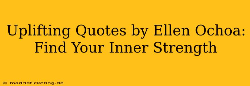 Uplifting Quotes by Ellen Ochoa: Find Your Inner Strength