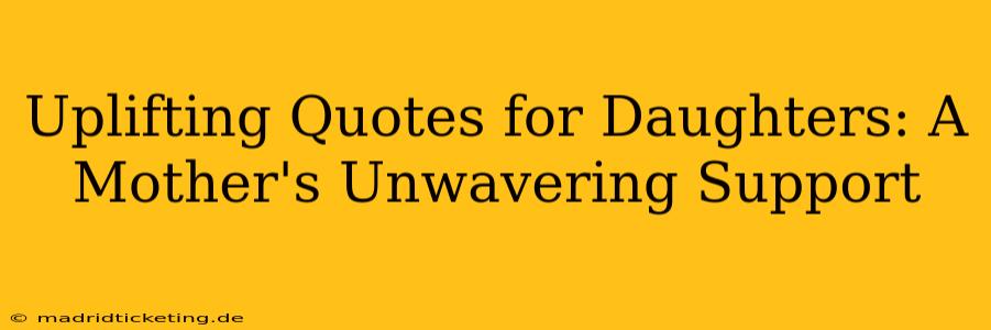 Uplifting Quotes for Daughters: A Mother's Unwavering Support