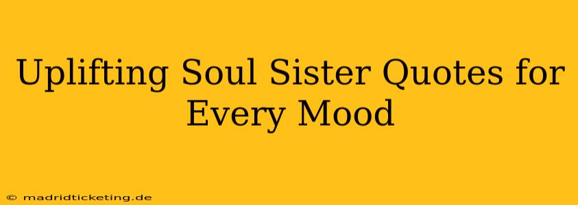 Uplifting Soul Sister Quotes for Every Mood