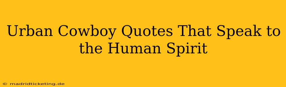 Urban Cowboy Quotes That Speak to the Human Spirit