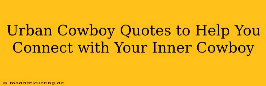 Urban Cowboy Quotes to Help You Connect with Your Inner Cowboy