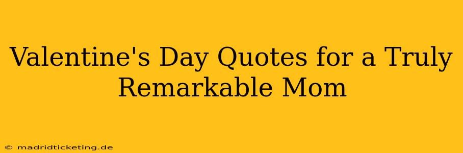 Valentine's Day Quotes for a Truly Remarkable Mom