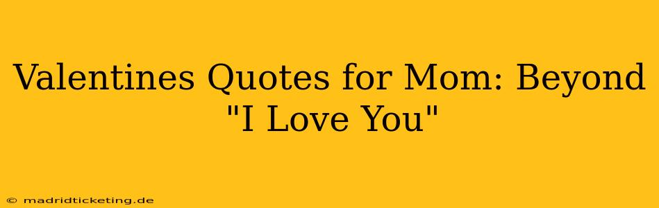 Valentines Quotes for Mom: Beyond "I Love You"