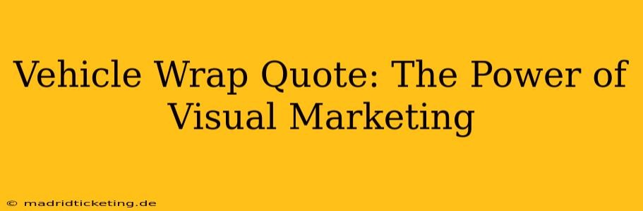 Vehicle Wrap Quote: The Power of Visual Marketing