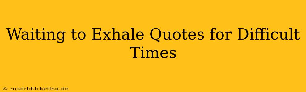 Waiting to Exhale Quotes for Difficult Times
