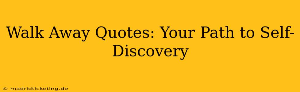 Walk Away Quotes: Your Path to Self-Discovery