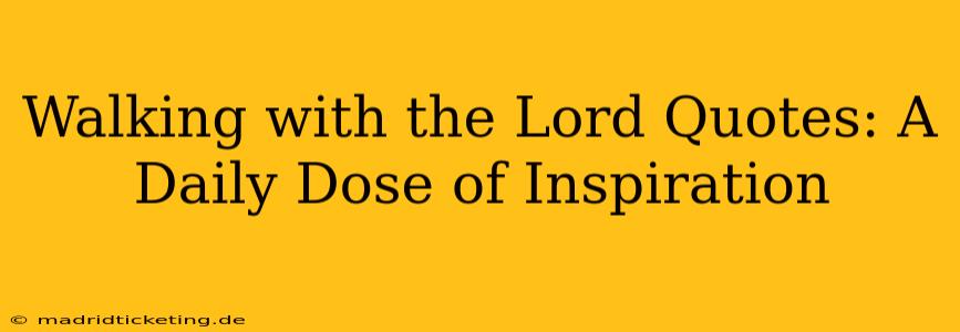 Walking with the Lord Quotes: A Daily Dose of Inspiration