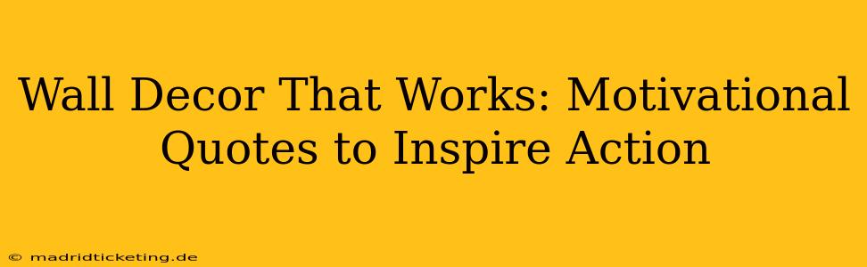 Wall Decor That Works: Motivational Quotes to Inspire Action