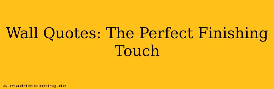 Wall Quotes: The Perfect Finishing Touch
