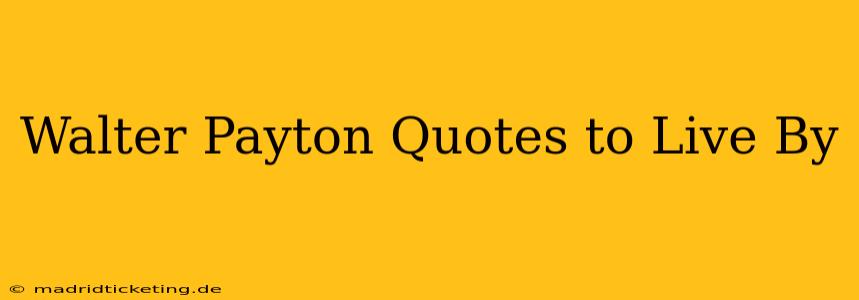 Walter Payton Quotes to Live By