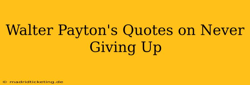 Walter Payton's Quotes on Never Giving Up