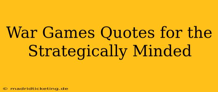 War Games Quotes for the Strategically Minded