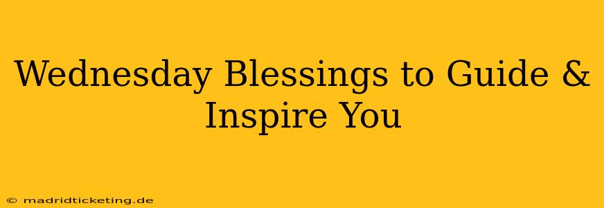 Wednesday Blessings to Guide & Inspire You