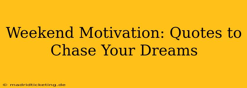 Weekend Motivation: Quotes to Chase Your Dreams