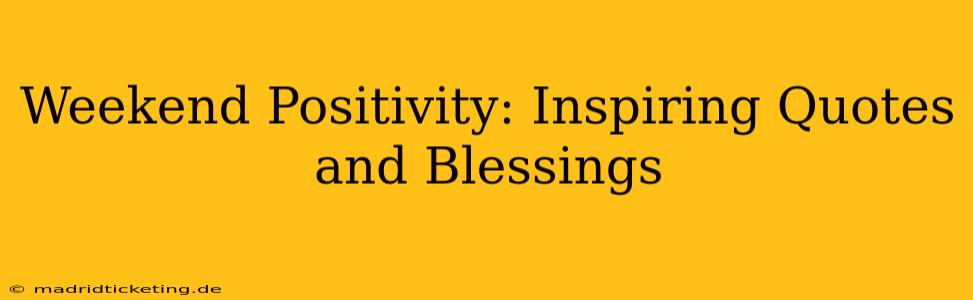 Weekend Positivity: Inspiring Quotes and Blessings