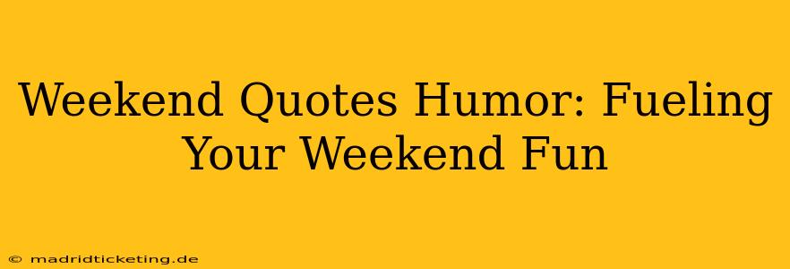Weekend Quotes Humor: Fueling Your Weekend Fun