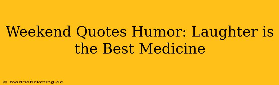Weekend Quotes Humor: Laughter is the Best Medicine