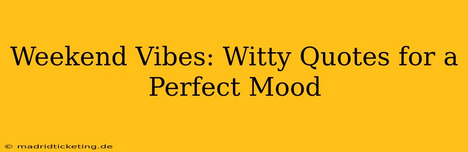Weekend Vibes: Witty Quotes for a Perfect Mood