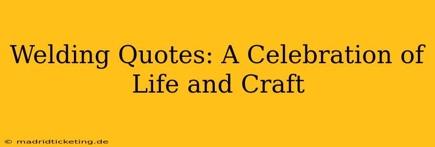 Welding Quotes: A Celebration of Life and Craft