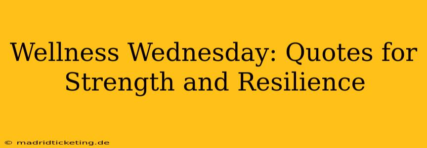 Wellness Wednesday: Quotes for Strength and Resilience