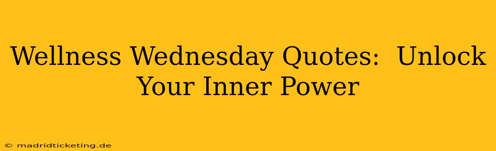 Wellness Wednesday Quotes:  Unlock Your Inner Power