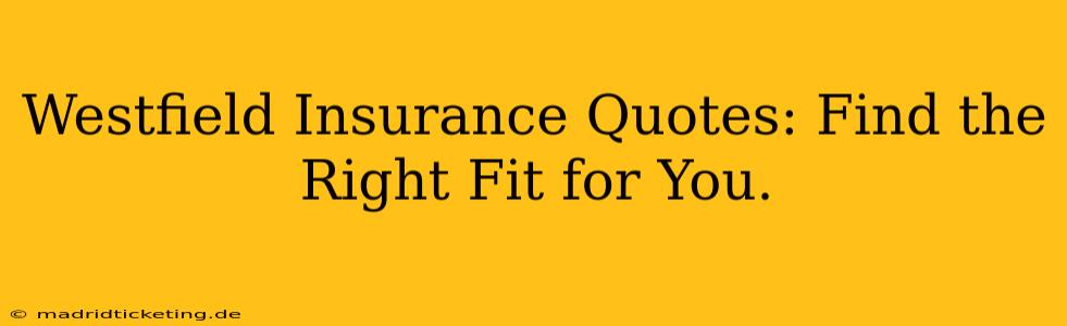 Westfield Insurance Quotes: Find the Right Fit for You.