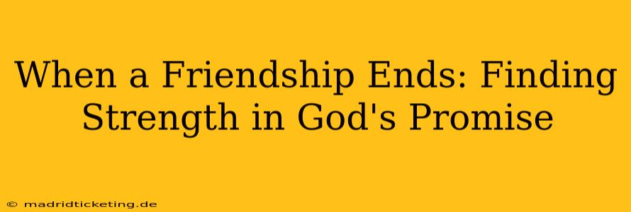 When a Friendship Ends: Finding Strength in God's Promise