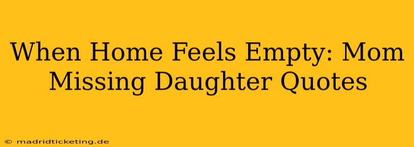 When Home Feels Empty: Mom Missing Daughter Quotes