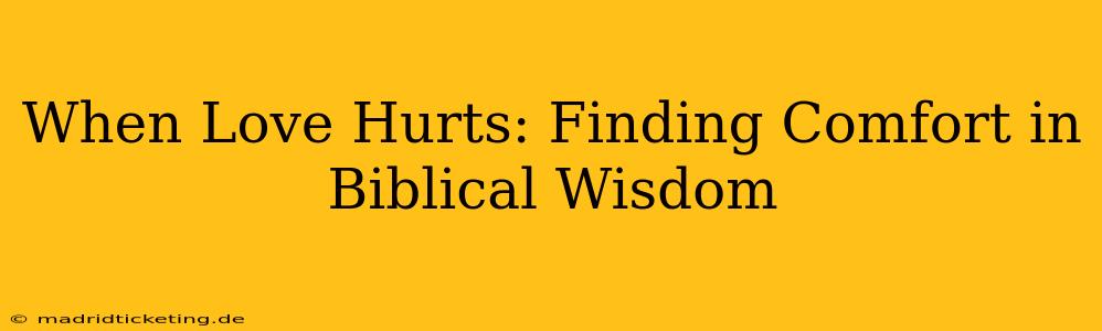 When Love Hurts: Finding Comfort in Biblical Wisdom