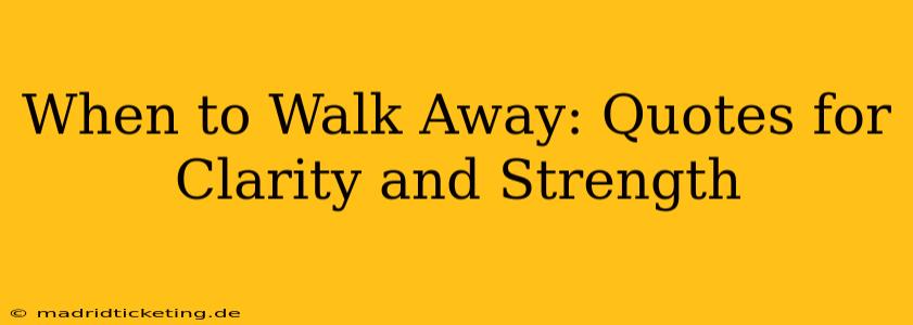 When to Walk Away: Quotes for Clarity and Strength