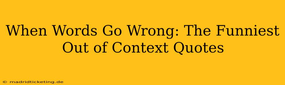 When Words Go Wrong: The Funniest Out of Context Quotes