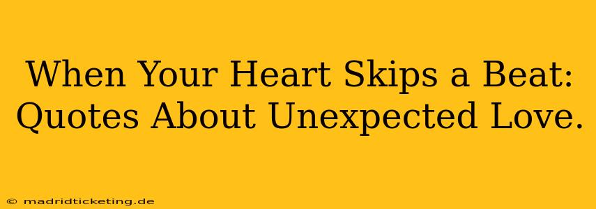 When Your Heart Skips a Beat: Quotes About Unexpected Love.