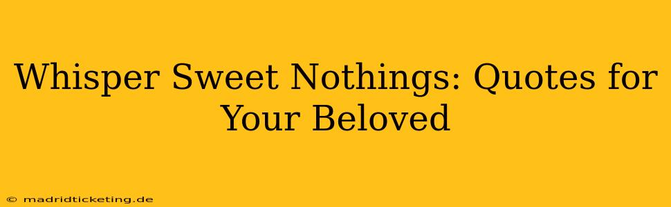 Whisper Sweet Nothings: Quotes for Your Beloved
