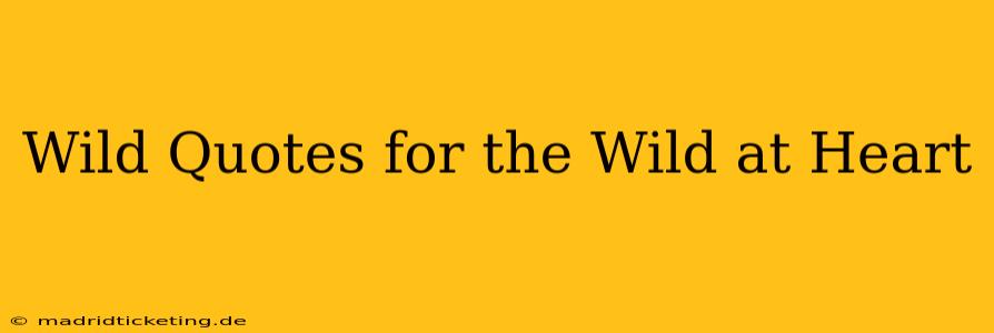 Wild Quotes for the Wild at Heart