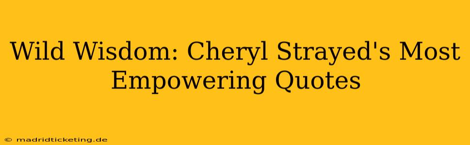 Wild Wisdom: Cheryl Strayed's Most Empowering Quotes
