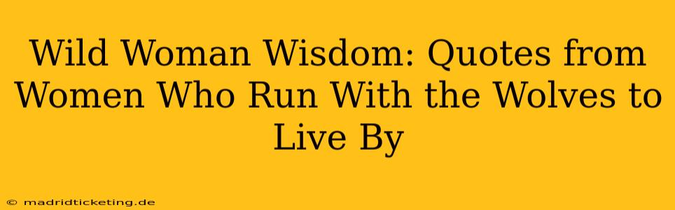 Wild Woman Wisdom: Quotes from Women Who Run With the Wolves to Live By