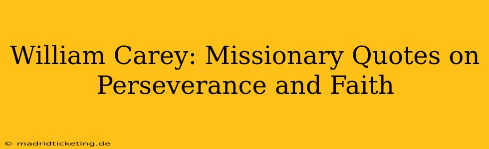 William Carey: Missionary Quotes on Perseverance and Faith