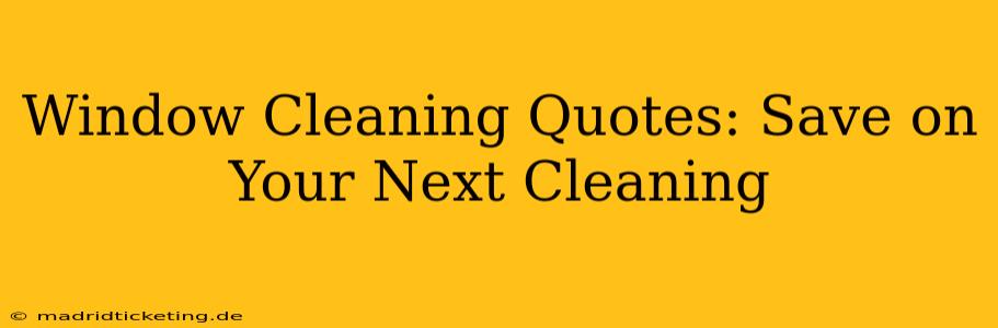 Window Cleaning Quotes: Save on Your Next Cleaning