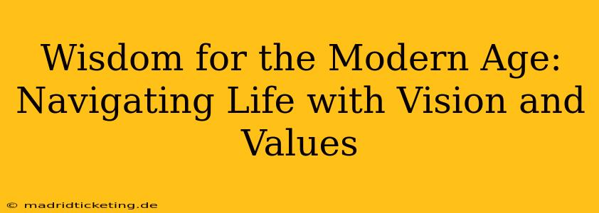 Wisdom for the Modern Age: Navigating Life with Vision and Values