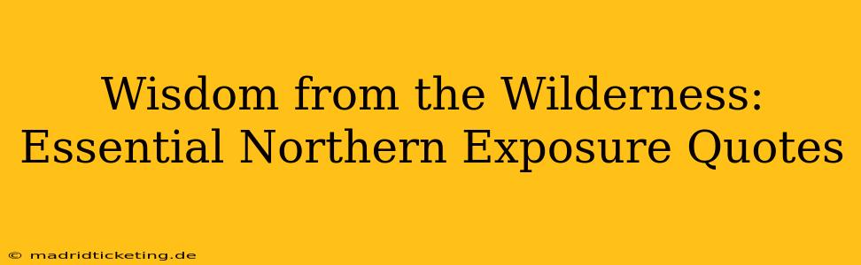 Wisdom from the Wilderness: Essential Northern Exposure Quotes