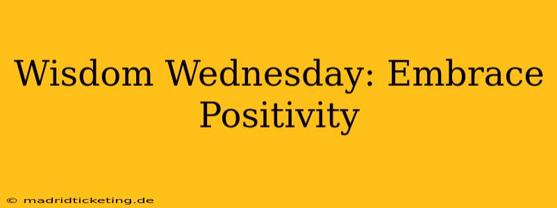 Wisdom Wednesday: Embrace Positivity