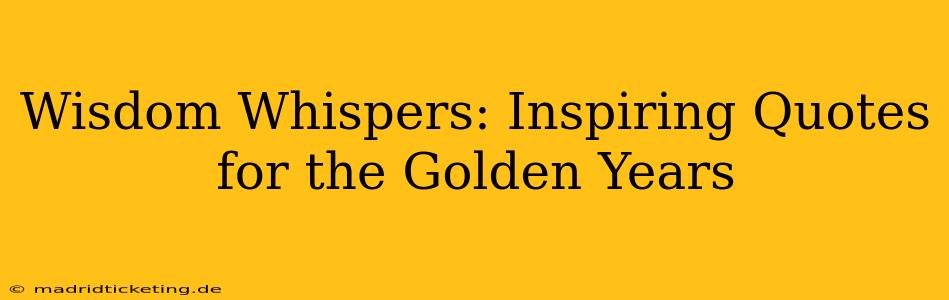 Wisdom Whispers: Inspiring Quotes for the Golden Years