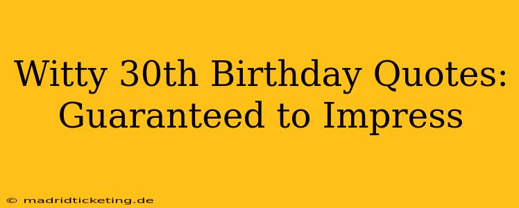 Witty 30th Birthday Quotes:  Guaranteed to Impress