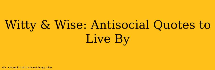 Witty & Wise: Antisocial Quotes to Live By
