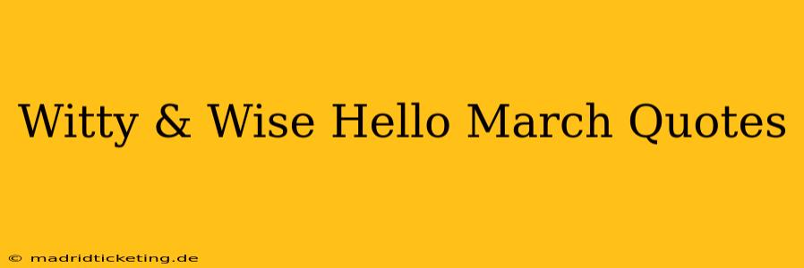 Witty & Wise Hello March Quotes