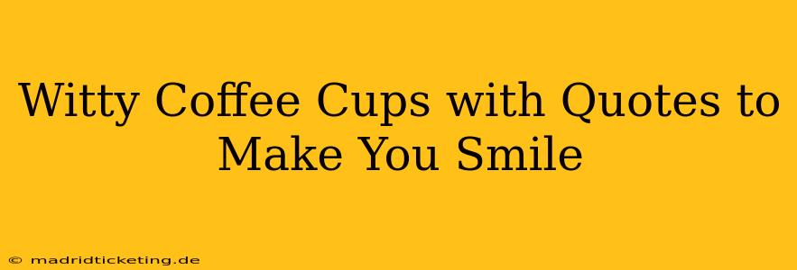 Witty Coffee Cups with Quotes to Make You Smile
