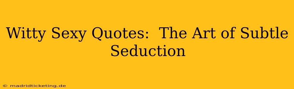 Witty Sexy Quotes:  The Art of Subtle Seduction