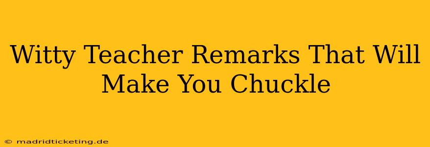 Witty Teacher Remarks That Will Make You Chuckle