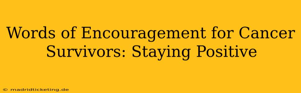 Words of Encouragement for Cancer Survivors: Staying Positive
